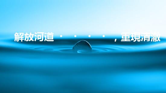 解放河道，重現清澈！高效清淤設備清單曝光，讓河流回歸自然之美！